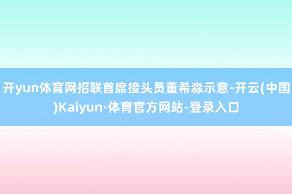 开yun体育网招联首席接头员董希淼示意-开云(中国)Kaiyun·体育官方网站-登录入口