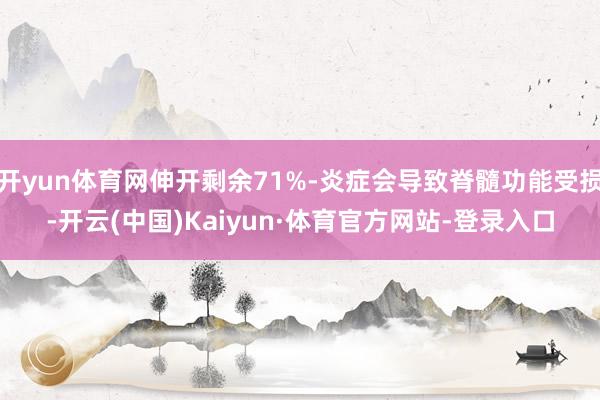 开yun体育网伸开剩余71%-炎症会导致脊髓功能受损-开云(中国)Kaiyun·体育官方网站-登录入口