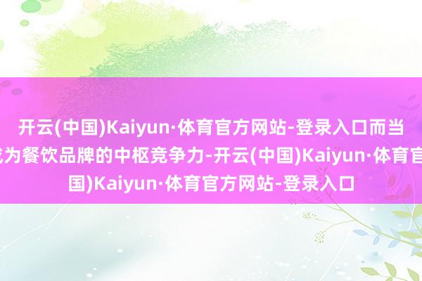 开云(中国)Kaiyun·体育官方网站-登录入口而当
