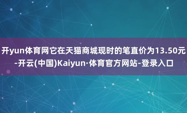 开yun体育网它在天猫商城现时的笔直价为13.50元-开云(中国)Kaiyun·体育官方网站-登录入口