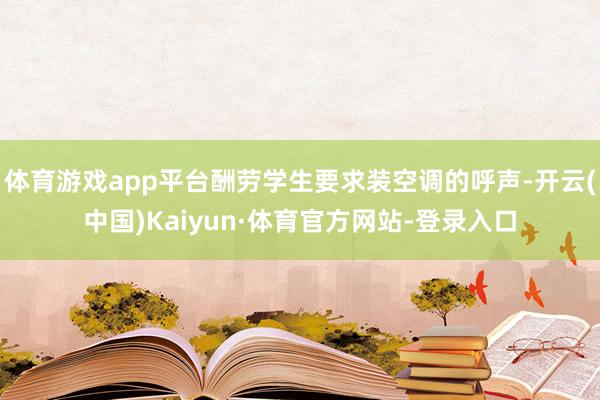 体育游戏app平台酬劳学生要求装空调的呼声-开云(中国)Kaiyun·体育官方网站-登录入口
